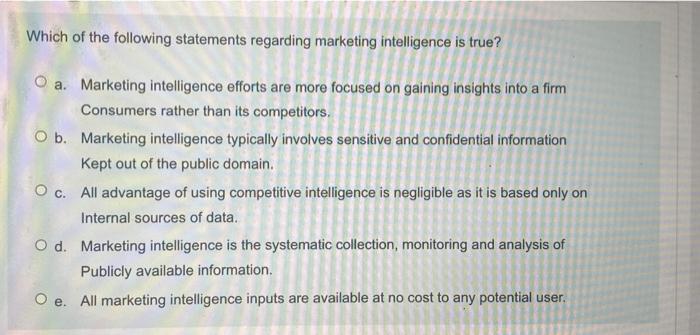 Which of the following statements regarding marketing intelligence is true